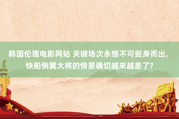 韩国伦理电影网站 关键场次永恒不可挺身而出， 快船侧翼大将的情景确切越来越差了?