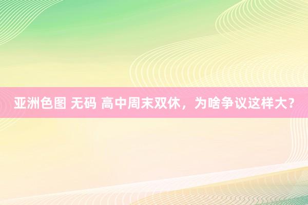 亚洲色图 无码 高中周末双休，为啥争议这样大？